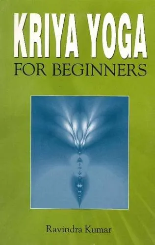 Kriya Yoga for Beginners by Ravindra Kumar